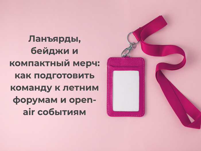 Ланъярды, бейджи и компактный мерч: как подготовить команду к летним форумам и open-air событиям